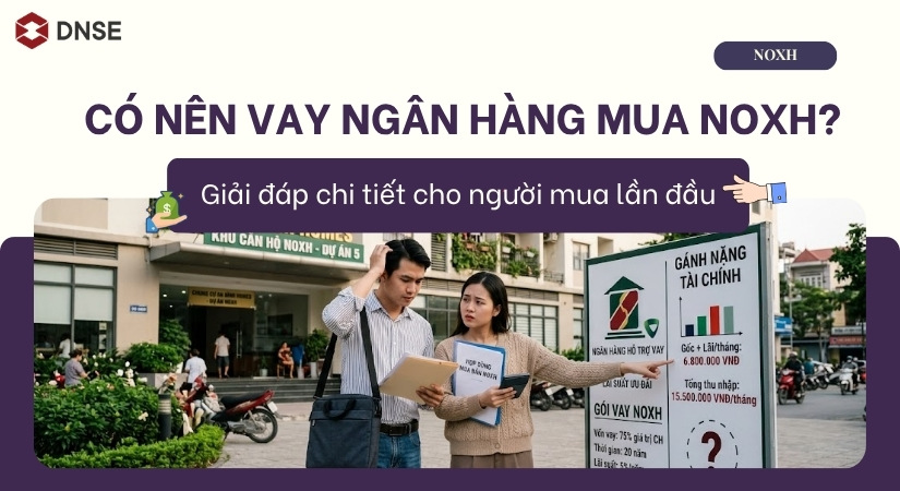 Vay Ngân Hàng Mua Nhà Ở Xã Hội (NOXH): Được Hay Mất? Tấm Bản Đồ Dành Cho Người Mua Lần Đầu